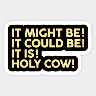 It Might It Could Be It Is Holy Cow Sticker